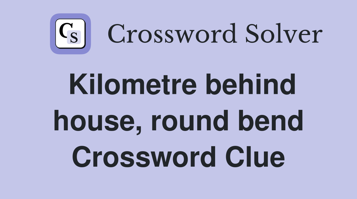 Kilometre behind house, round bend Crossword Clue