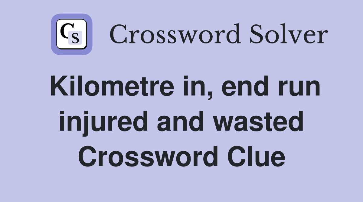 Kilometre in, end run injured and wasted Crossword Clue