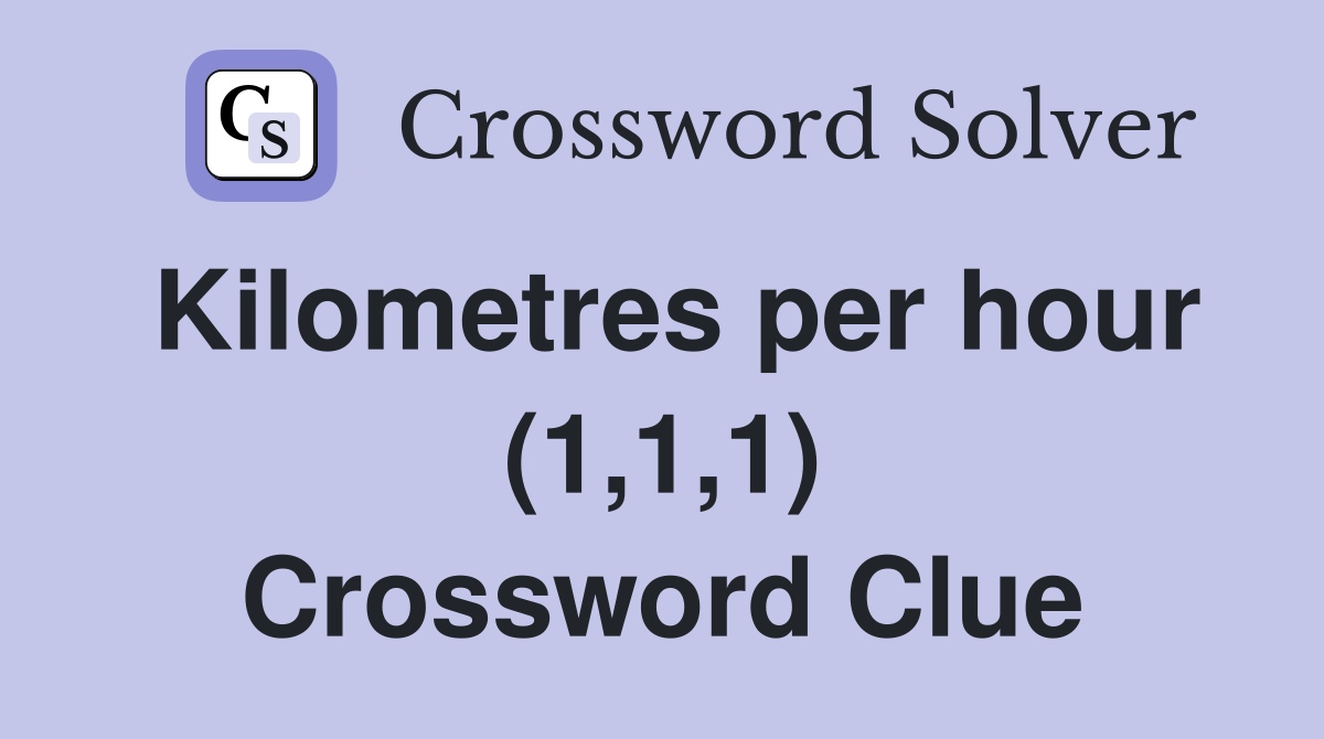 Kilometres per hour (1,1,1) Crossword Clue