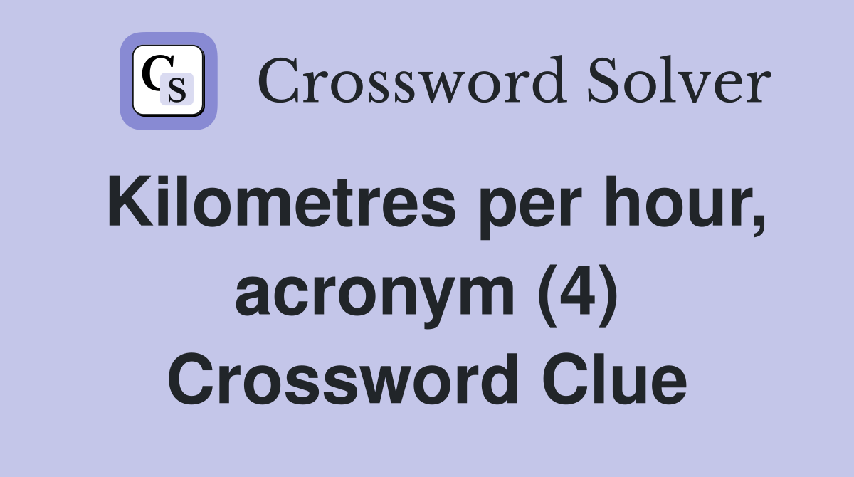 Kilometres per hour, acronym (4) Crossword Clue