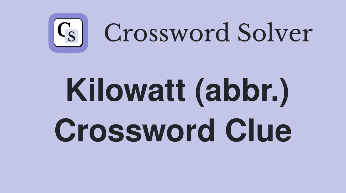 Kilowatt (abbr.) Crossword Clue