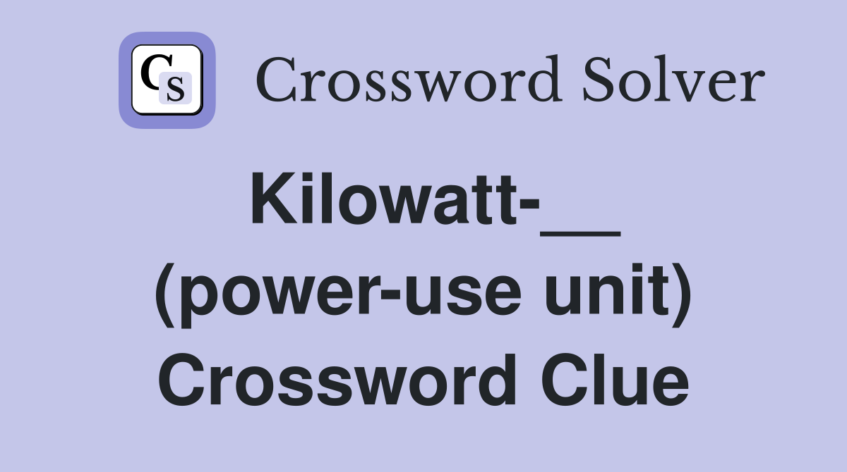 Kilowatt-__ (power-use unit) Crossword Clue