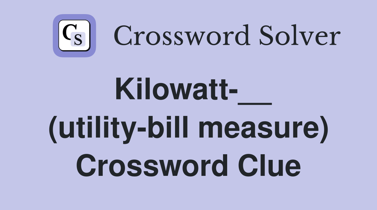 Kilowatt-__ (utility-bill measure) Crossword Clue