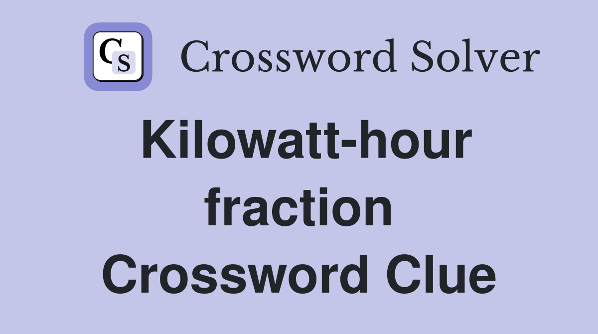 Kilowatt-hour fraction Crossword Clue