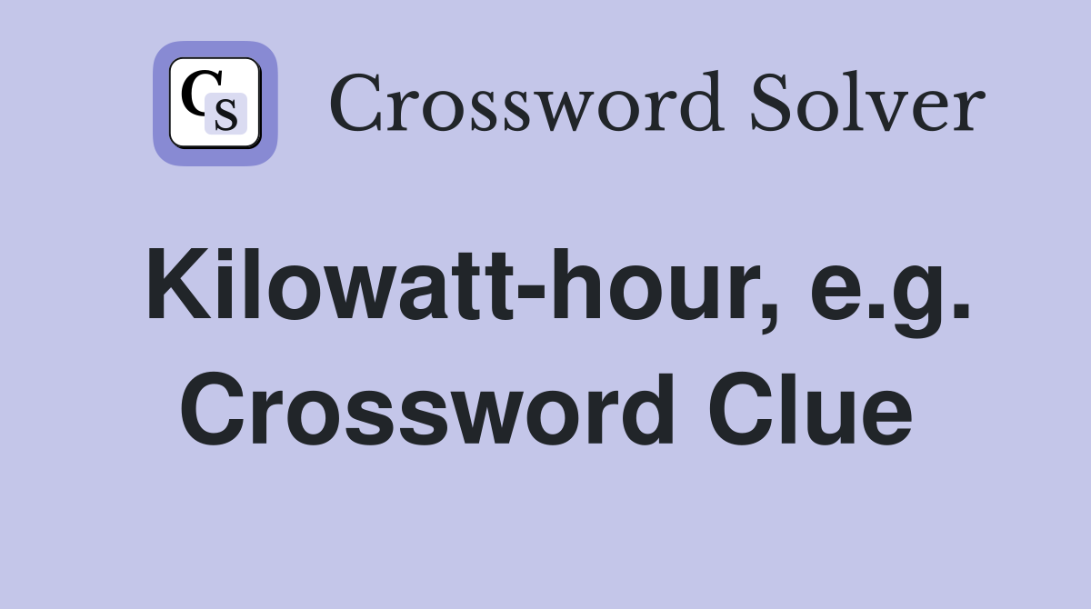 Kilowatt-hour, e.g. Crossword Clue