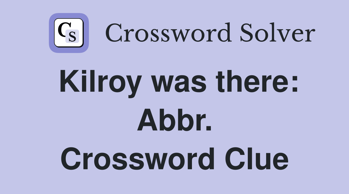 Kilroy was there: Abbr. Crossword Clue