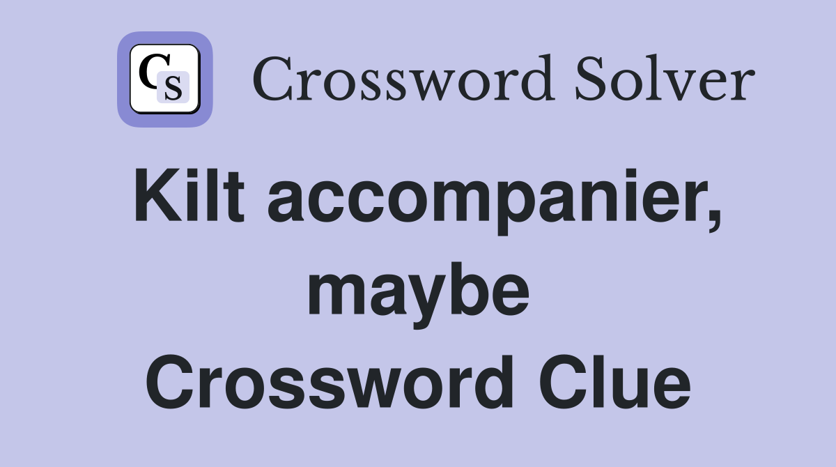 Kilt accompanier, maybe Crossword Clue
