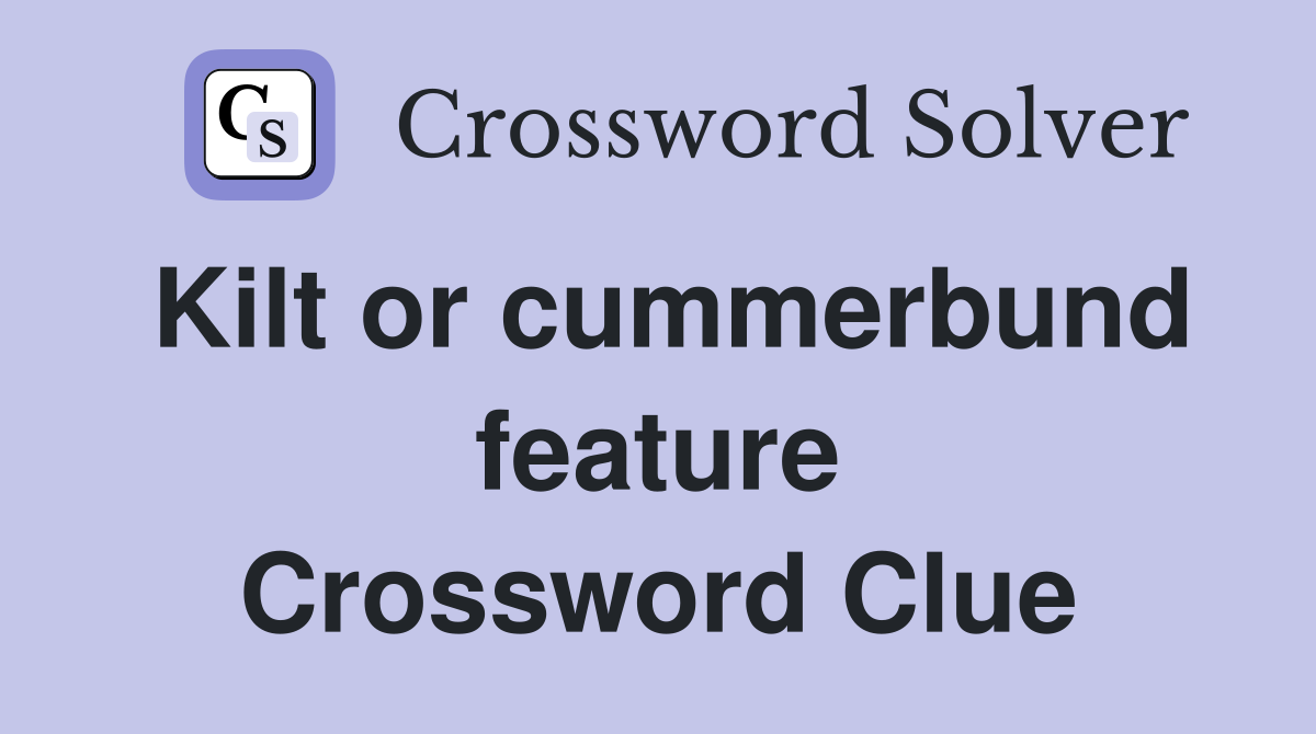 Kilt or cummerbund feature Crossword Clue