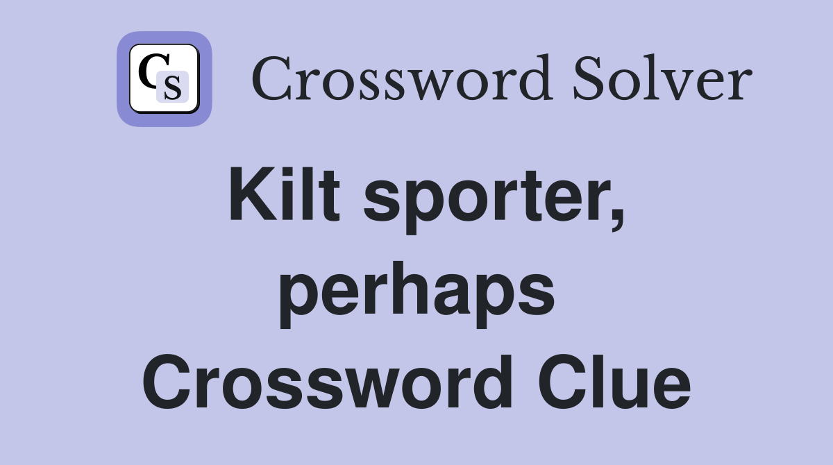 Kilt sporter, perhaps Crossword Clue