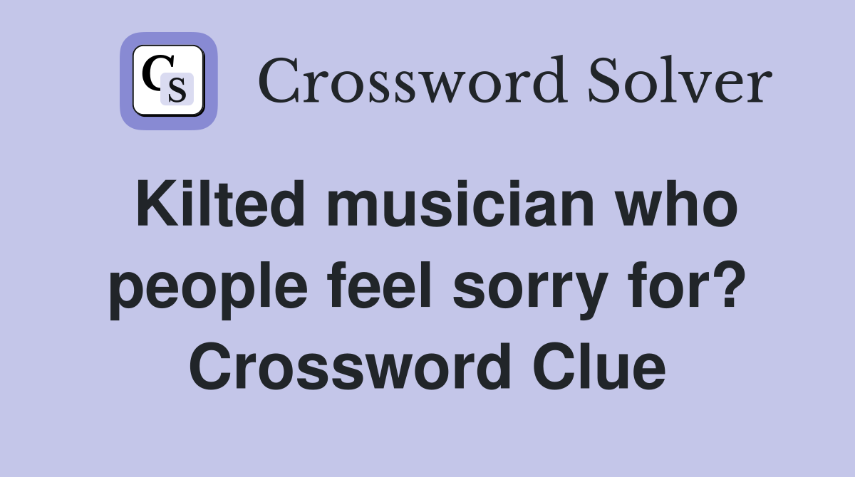 Kilted musician who people feel sorry for? Crossword Clue