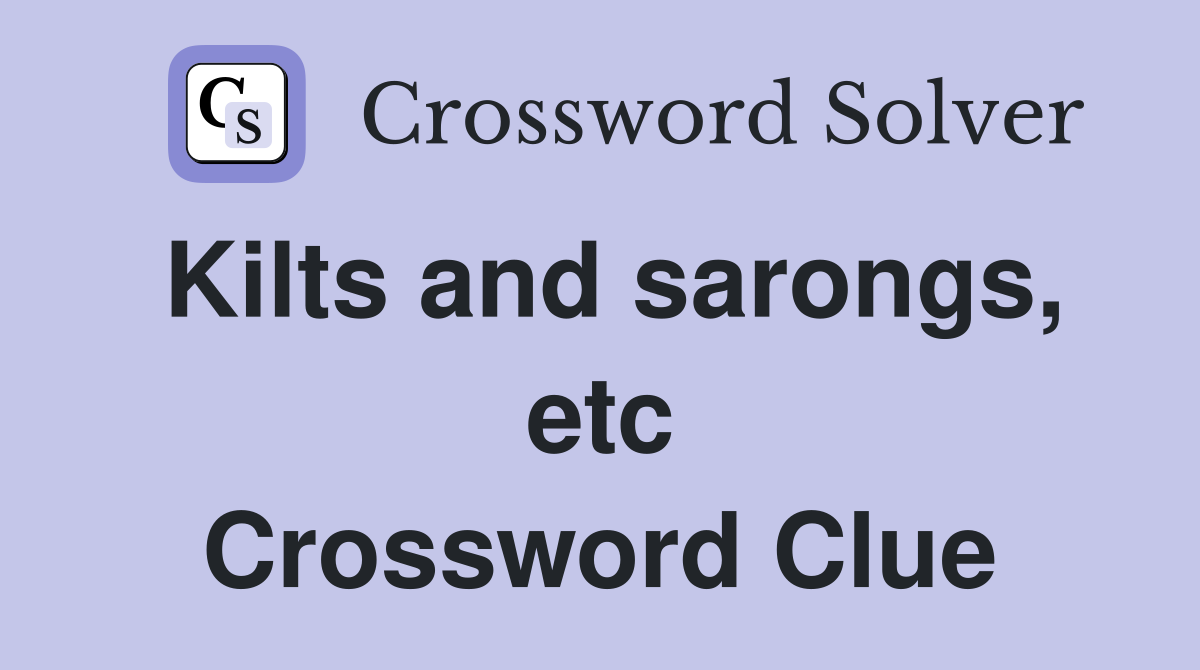 Kilts and sarongs, etc Crossword Clue