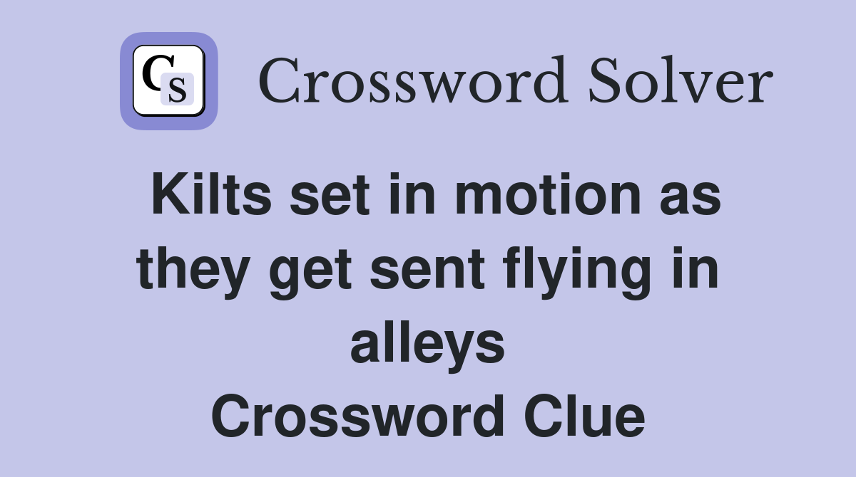 Kilts set in motion as they get sent flying in alleys Crossword Clue