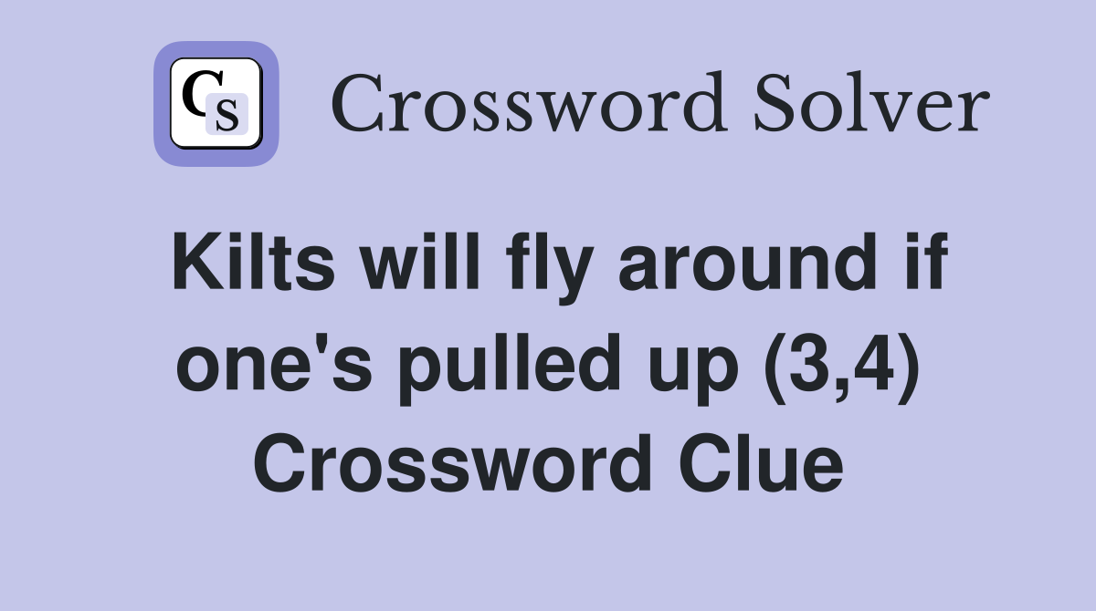 Kilts will fly around if one's pulled up (3,4) Crossword Clue