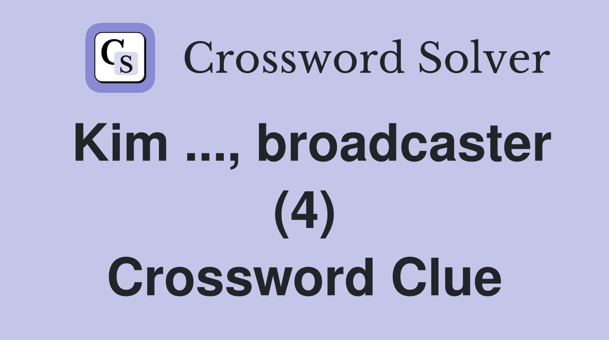 Kim ..., broadcaster (4) Crossword Clue