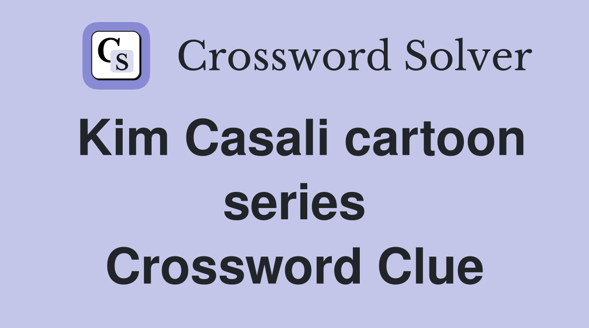 Kim Casali cartoon series Crossword Clue
