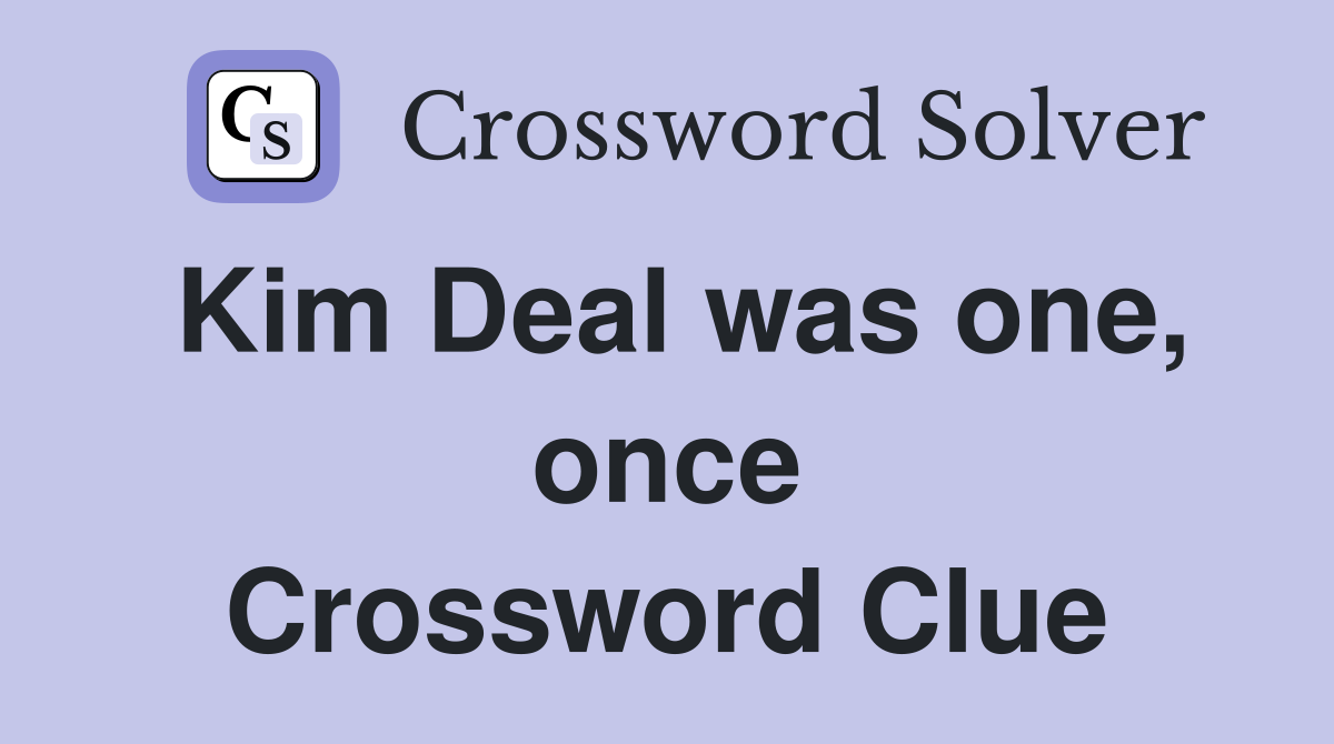Kim Deal was one, once Crossword Clue