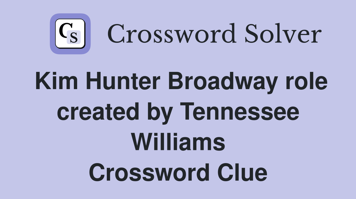 Kim Hunter Broadway role created by Tennessee Williams Crossword Clue