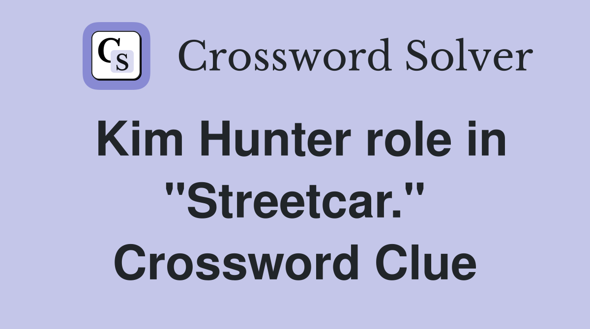 Kim Hunter role in "Streetcar." Crossword Clue