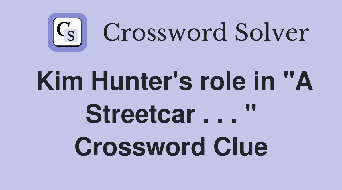 Kim Hunter's role in "A Streetcar . . . " Crossword Clue