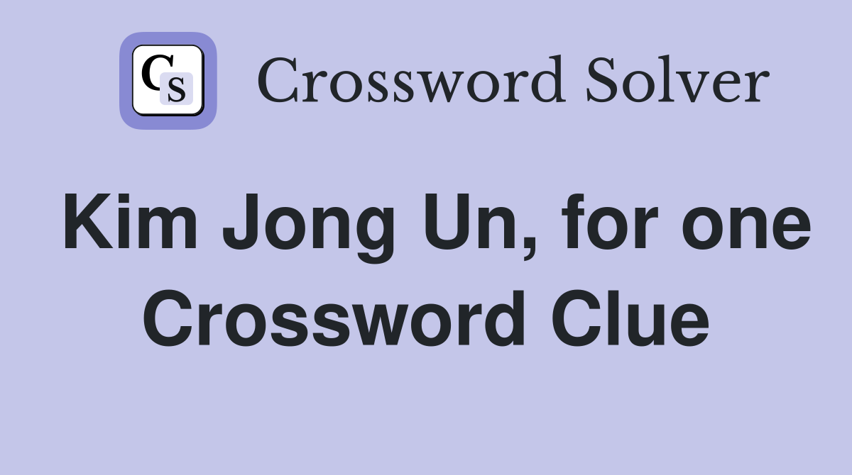 Kim Jong Un, for one Crossword Clue