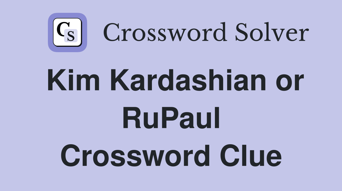 Kim Kardashian or RuPaul Crossword Clue