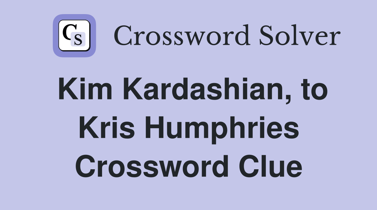 Kim Kardashian, to Kris Humphries Crossword Clue