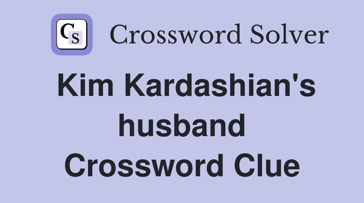 Kim Kardashian's husband Crossword Clue