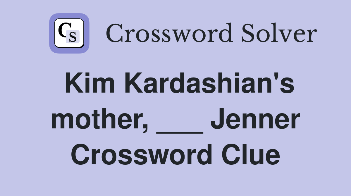 Kim Kardashian's mother, ___ Jenner Crossword Clue