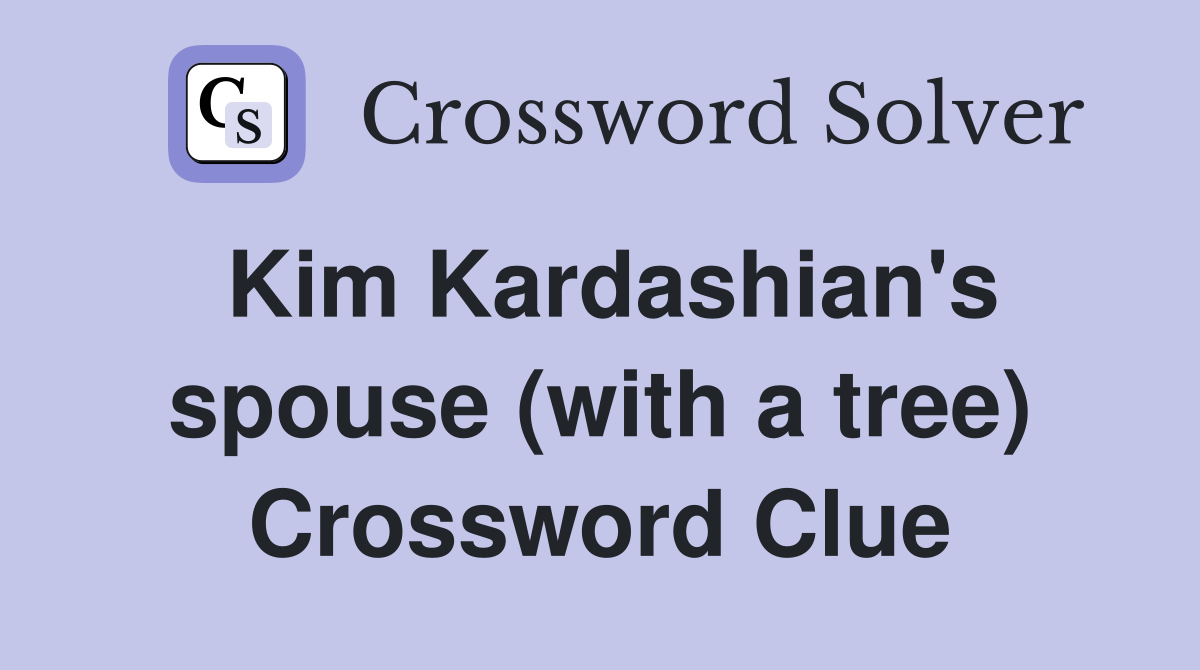 Kim Kardashian's spouse (with a tree) Crossword Clue