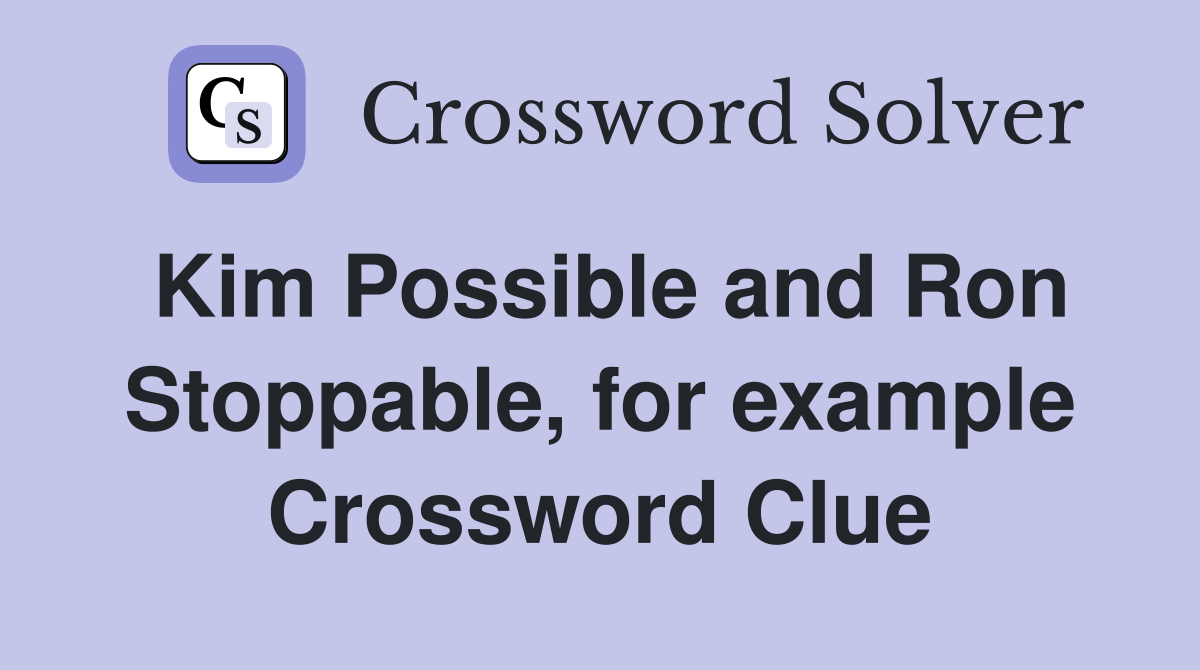 Kim Possible and Ron Stoppable, for example Crossword Clue
