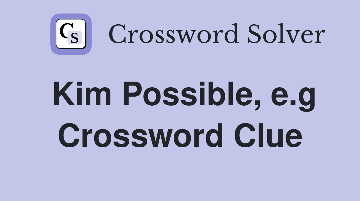 Kim Possible, e.g Crossword Clue