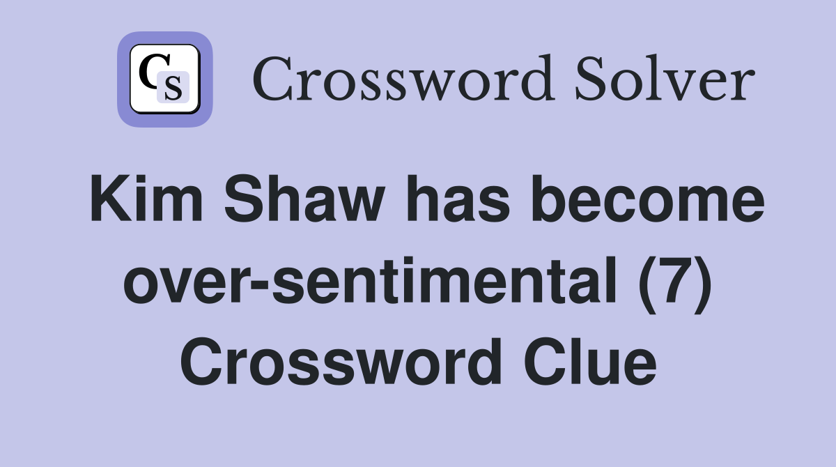 Kim Shaw has become over-sentimental (7) Crossword Clue