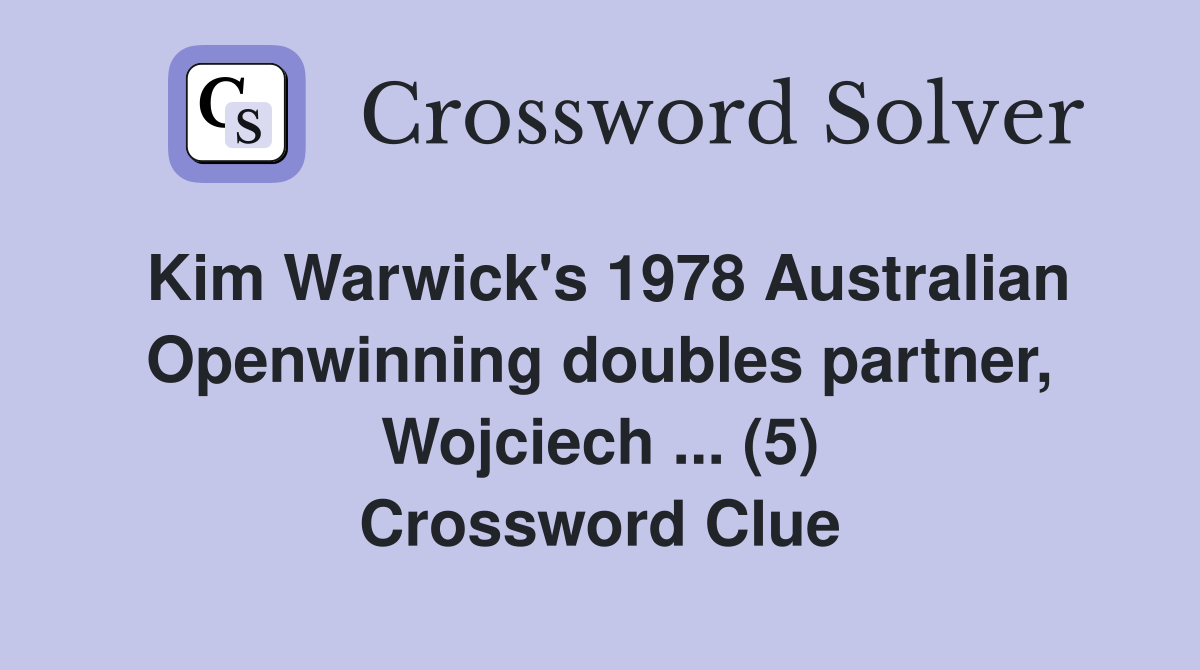 Kim Warwick's 1978 Australian Openwinning doubles partner, Wojciech ... (5) Crossword Clue