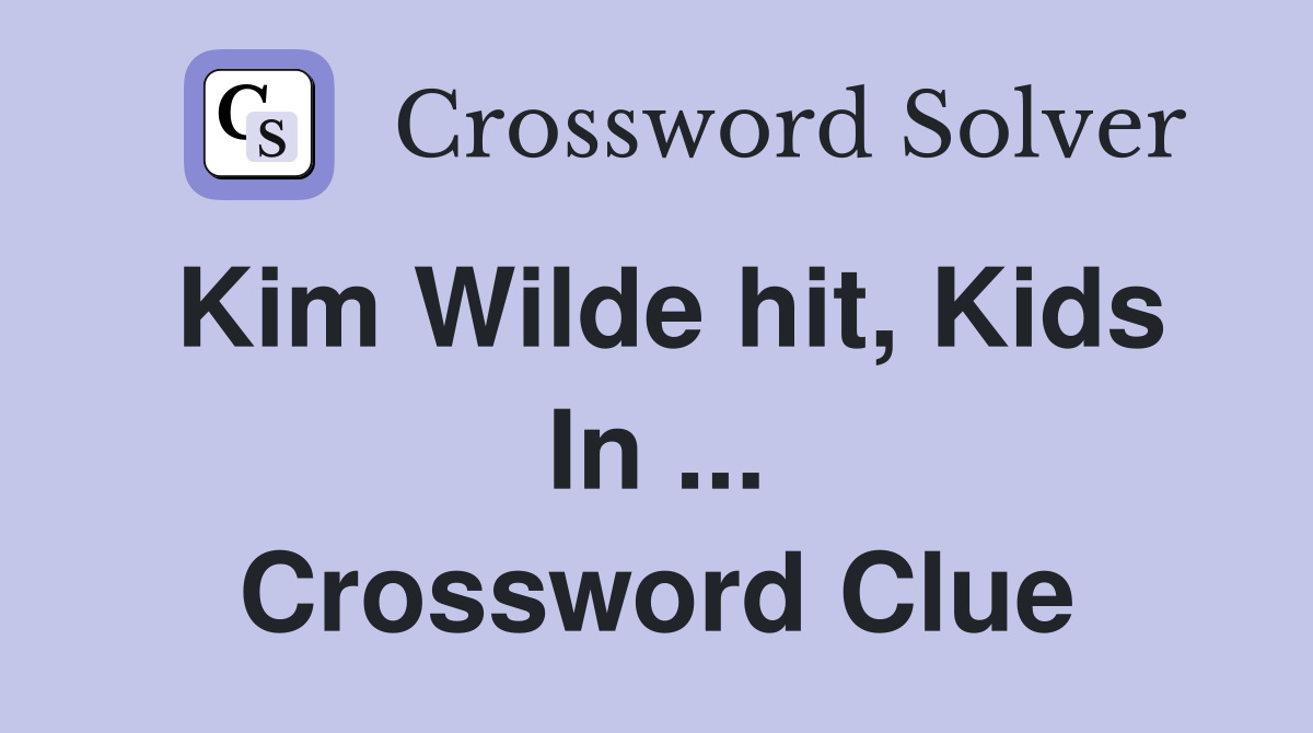 Kim Wilde hit, Kids In ... Crossword Clue