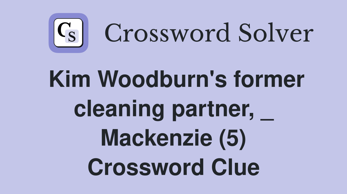 Kim Woodburn's former cleaning partner, _ Mackenzie (5) Crossword Clue