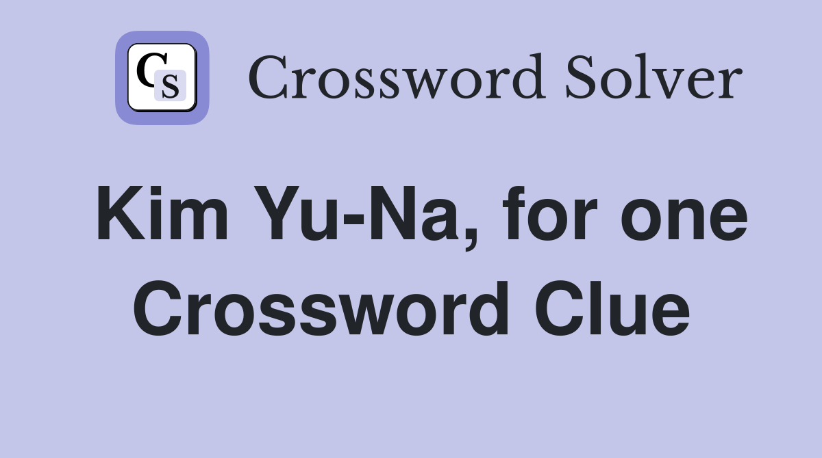 Kim Yu-Na, for one Crossword Clue
