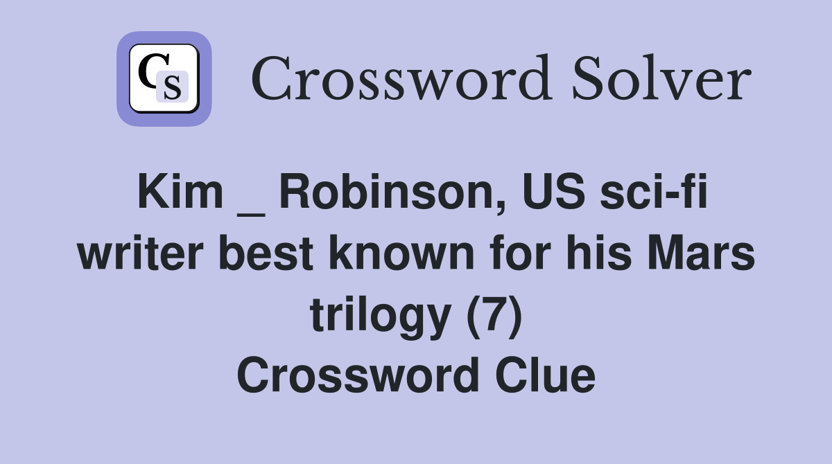 Kim _ Robinson, US sci-fi writer best known for his Mars trilogy (7) Crossword Clue