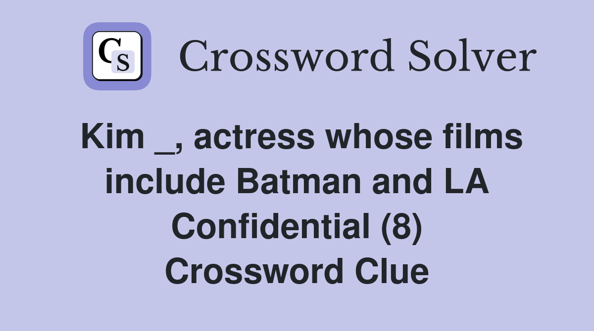 Kim _, actress whose films include Batman and LA Confidential (8) Crossword Clue