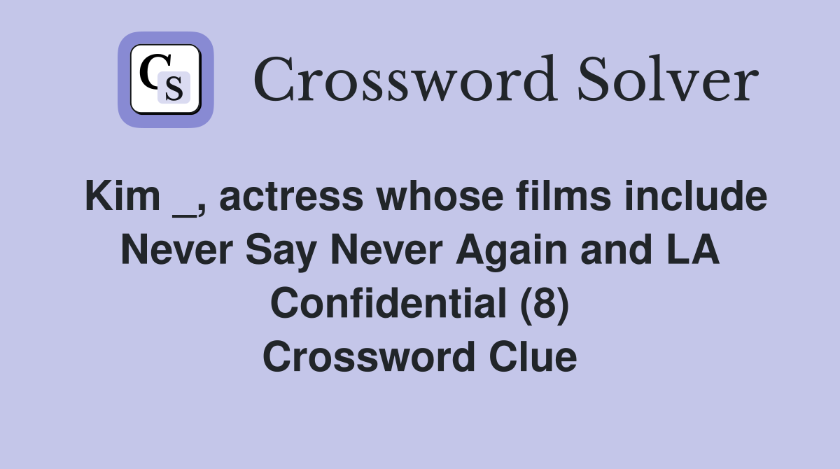 Kim _, actress whose films include Never Say Never Again and LA Confidential (8) Crossword Clue