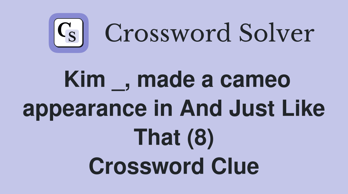 Kim _, made a cameo appearance in And Just Like That (8) Crossword Clue