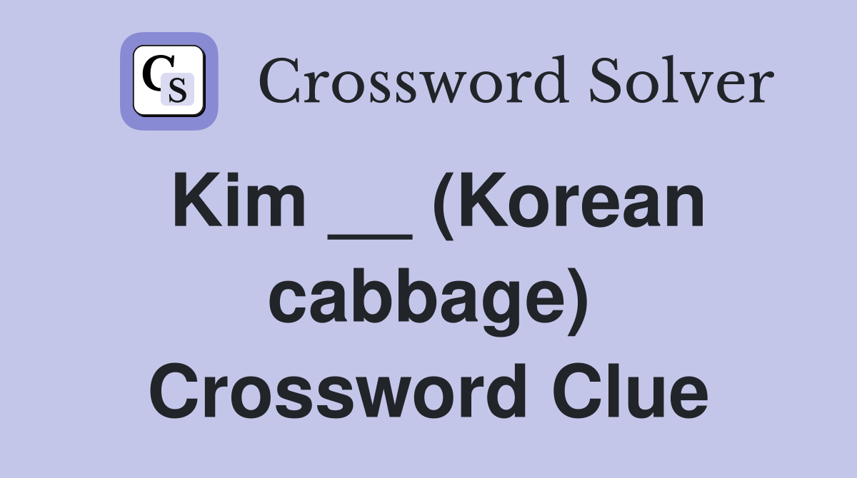 Kim __ (Korean cabbage) Crossword Clue