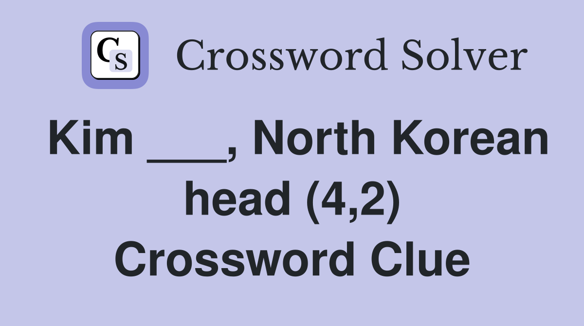 Kim ___, North Korean head (4,2) Crossword Clue