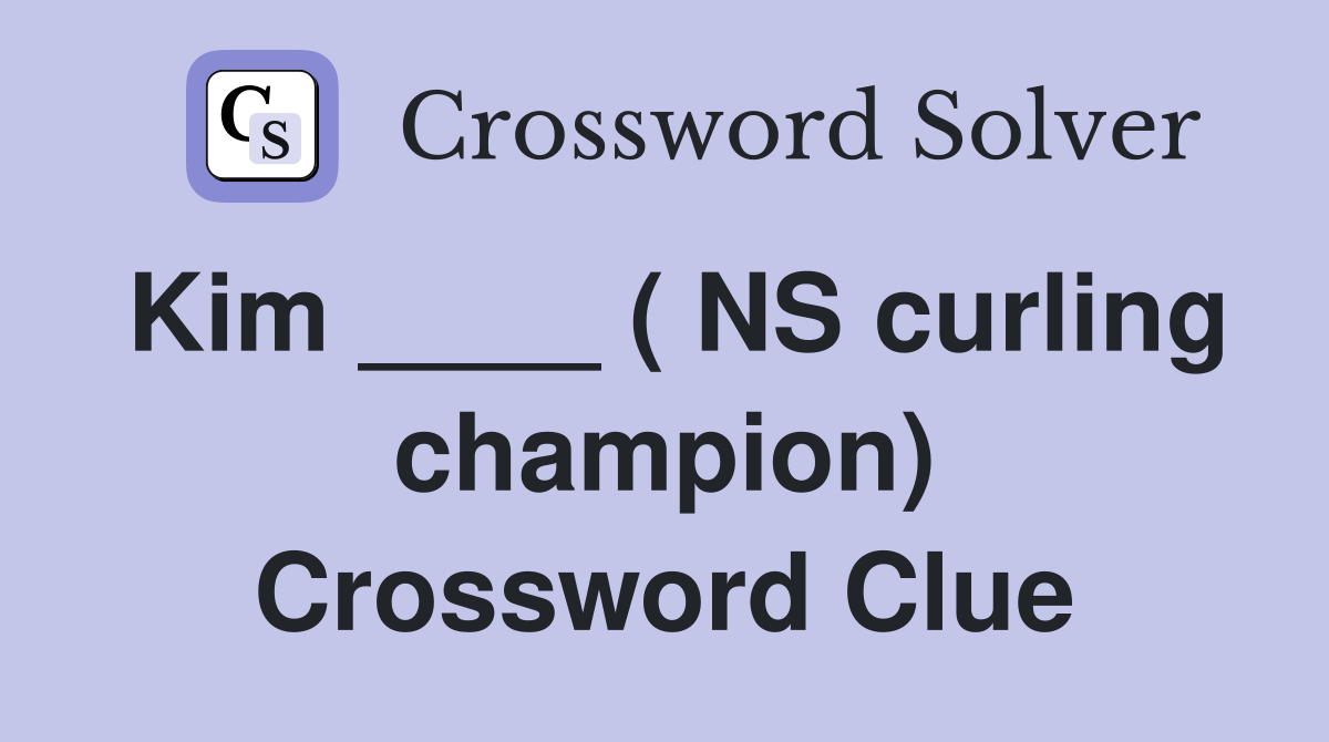 Kim ____ ( NS curling champion) Crossword Clue