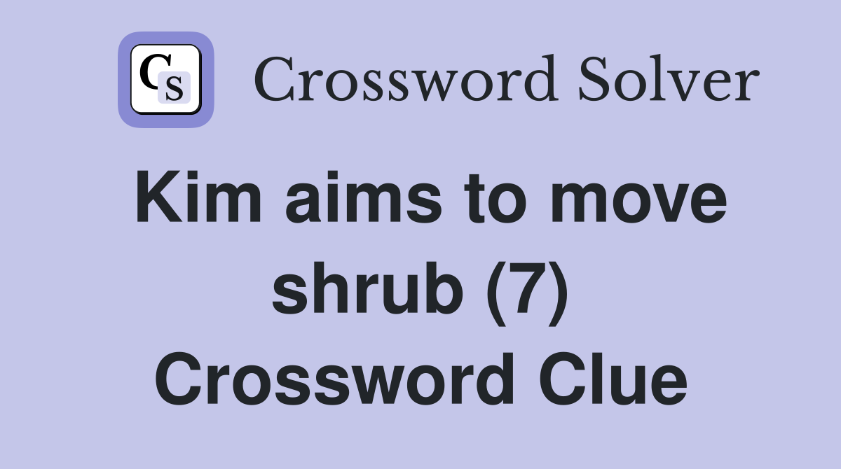 Kim aims to move shrub (7) Crossword Clue