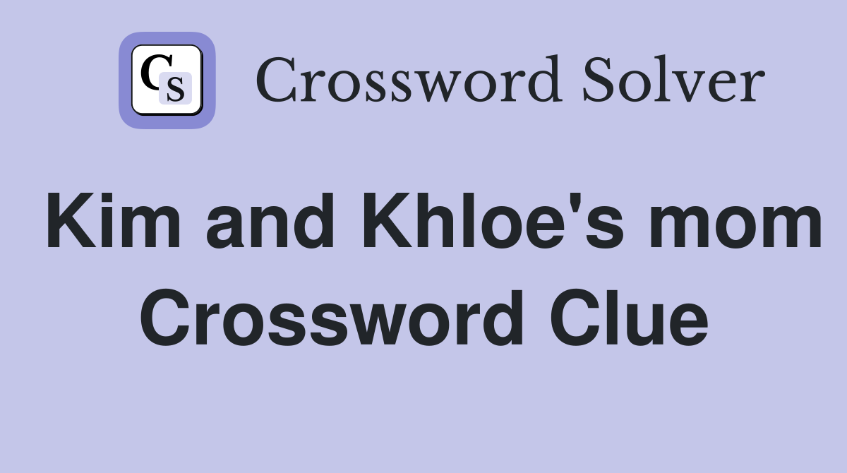 Kim and Khloe's mom Crossword Clue