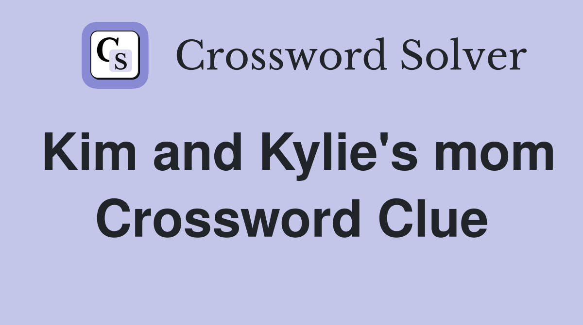 Kim and Kylie's mom Crossword Clue
