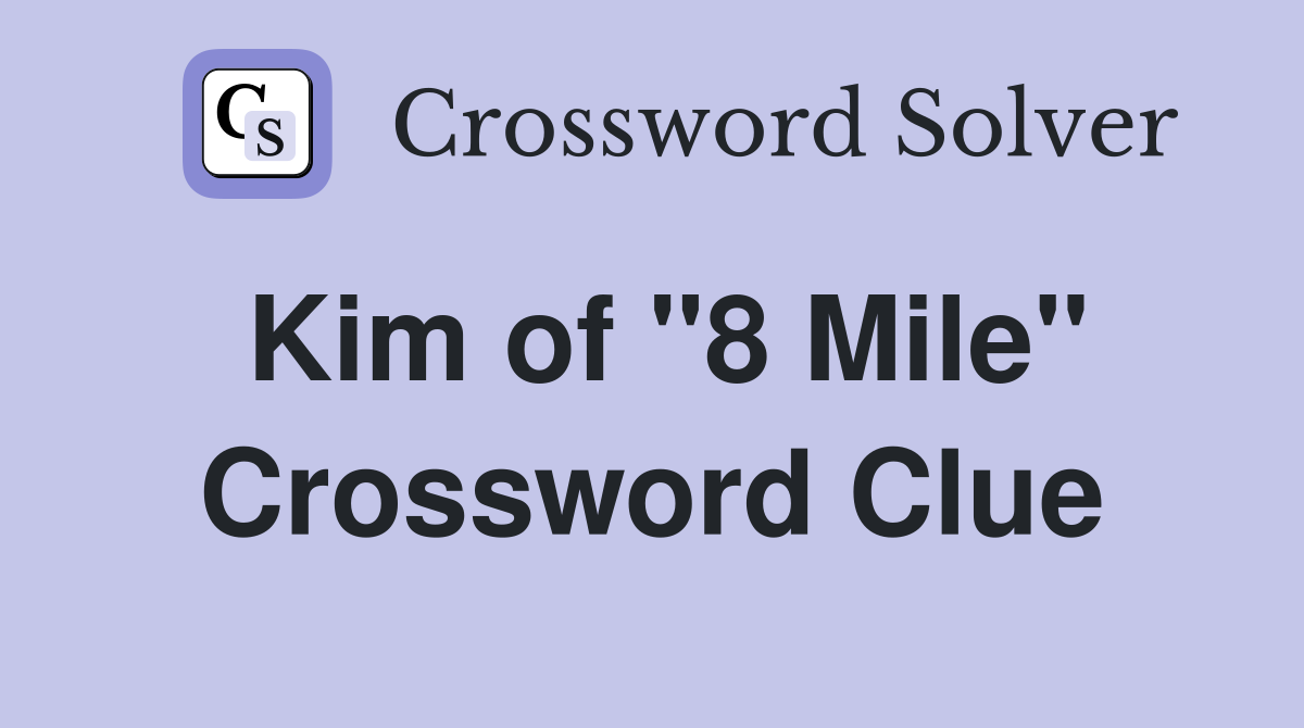 Kim of "8 Mile" Crossword Clue