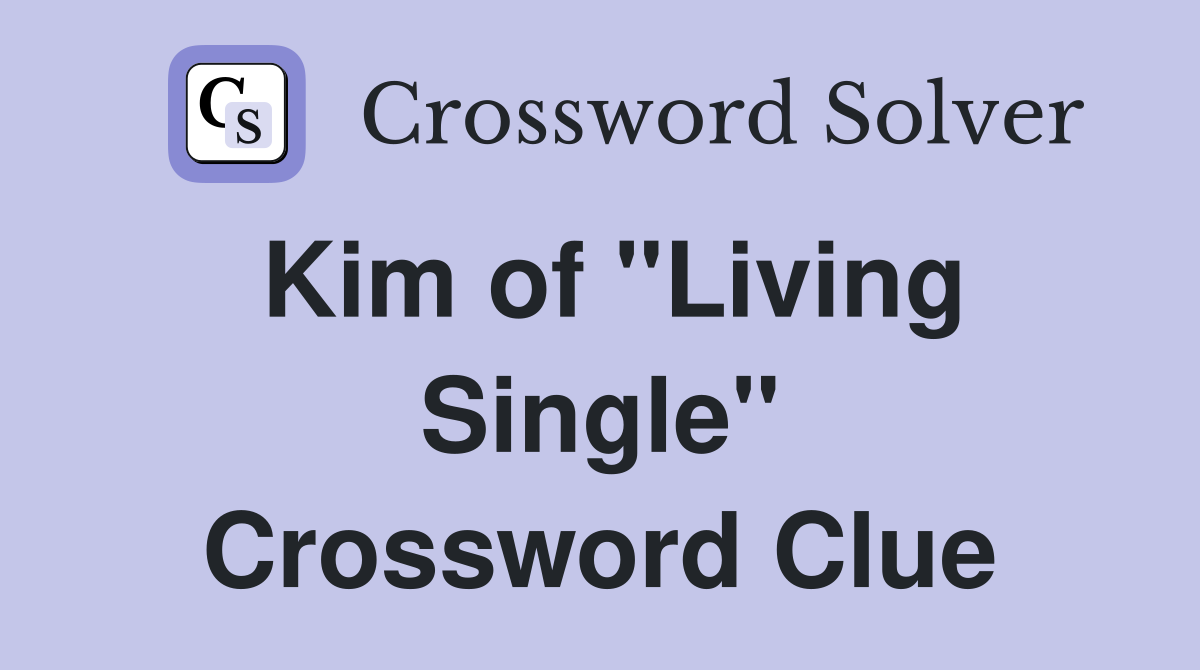 Kim of "Living Single" Crossword Clue