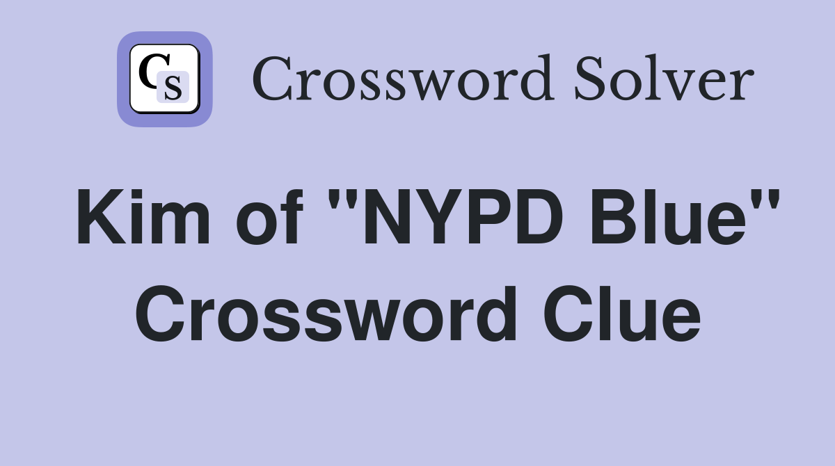 Kim of "NYPD Blue" Crossword Clue