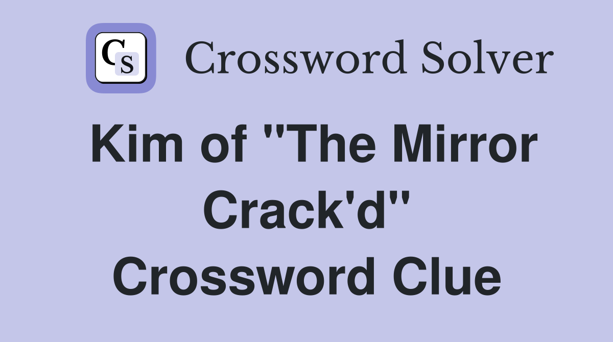 Kim of "The Mirror Crack'd" Crossword Clue